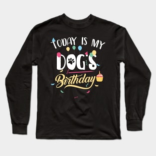 Today Is My DOG'S BIRTHDAY FUNNY SHIRT Long Sleeve T-Shirt